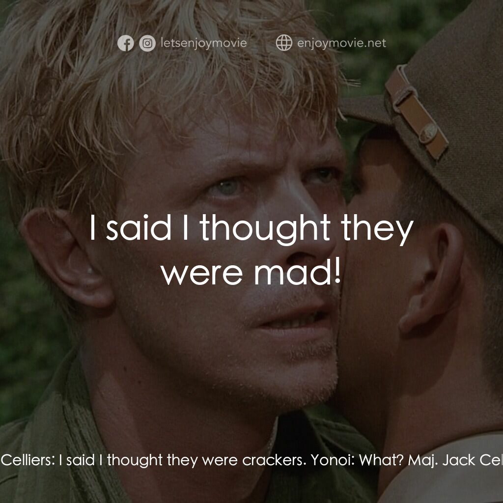 俘虜電影對白：Yonoi:  What did you say? Maj. Jack Celliers:  I said I thought they were cracker