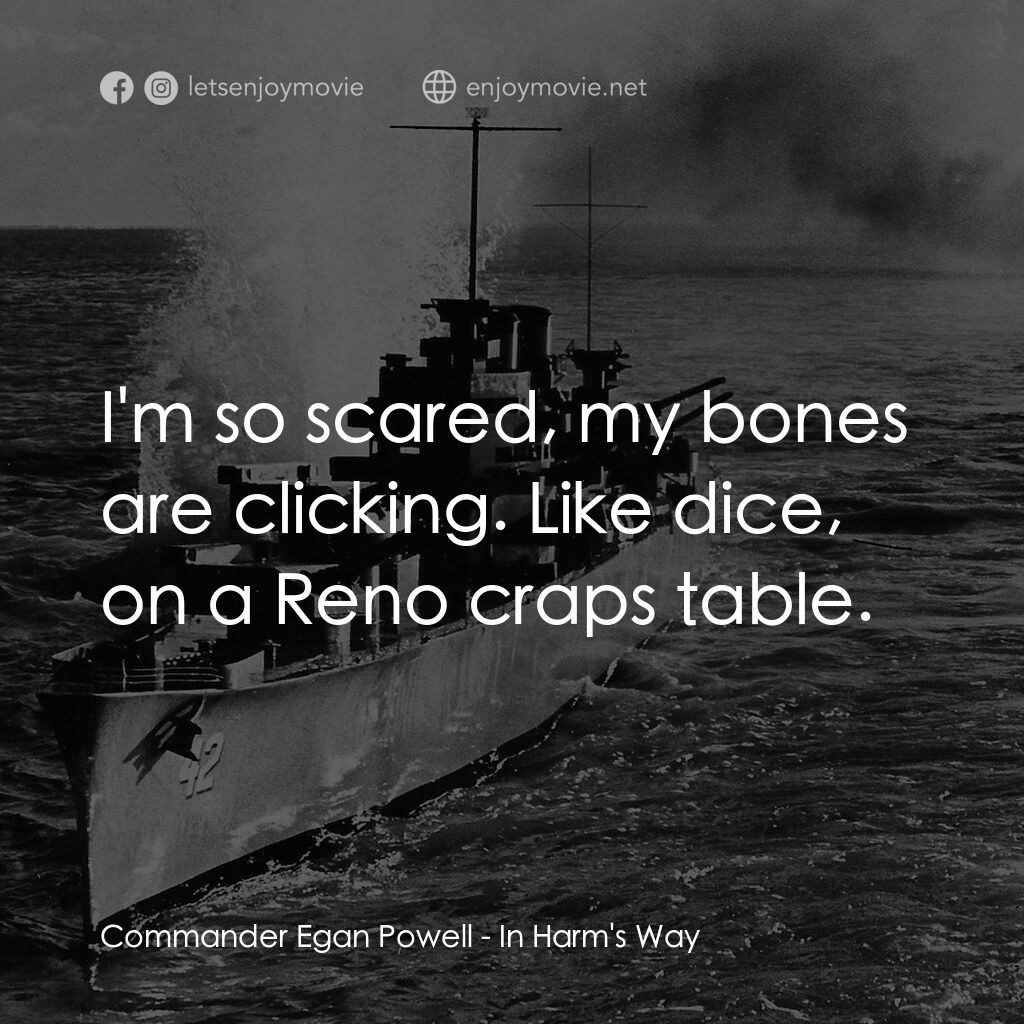 火海情濤電影對白：Commander Egan Powell:  I'm so scared, my bones are clicking. Like dice, on a Ren