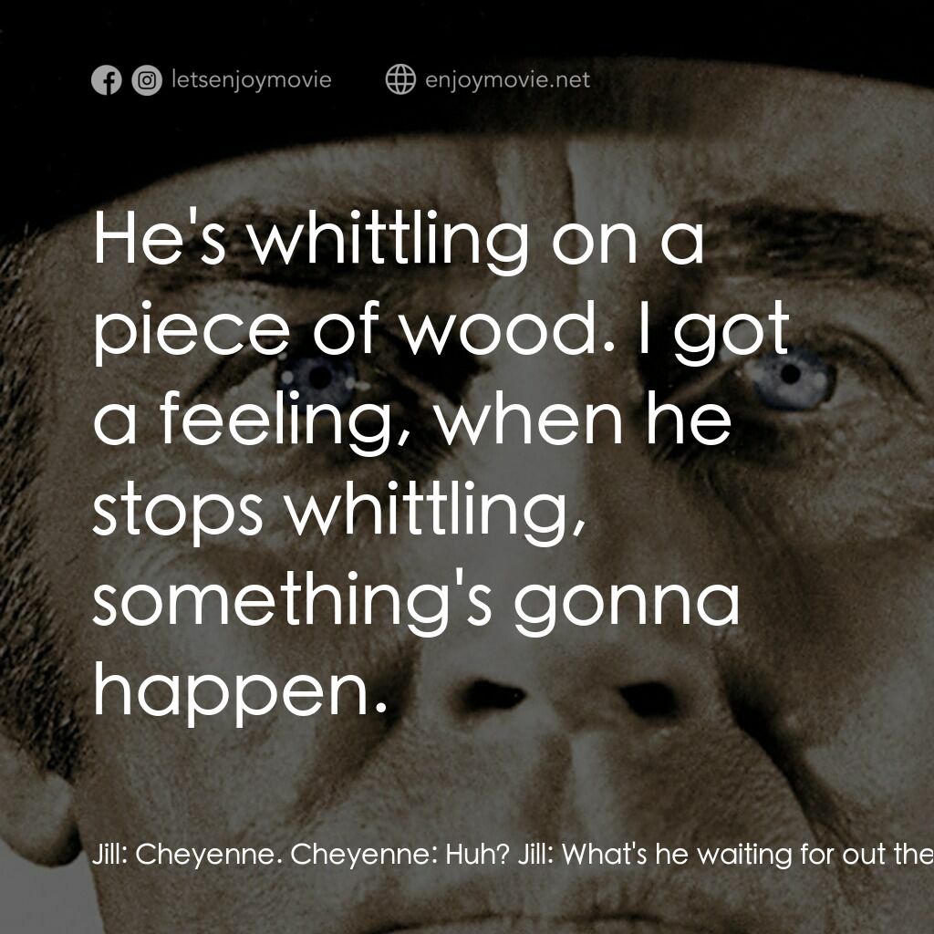 萬里狂沙萬里仇電影對白：Jill:  Cheyenne. Cheyenne:  Huh? Jill:  What's he waiting for out there? What's h