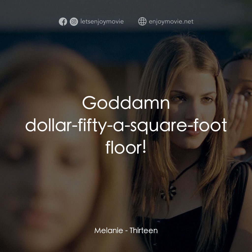 愛不回家電影對白：Melanie: Goddamn dollar-fifty-a-square-foot floor!