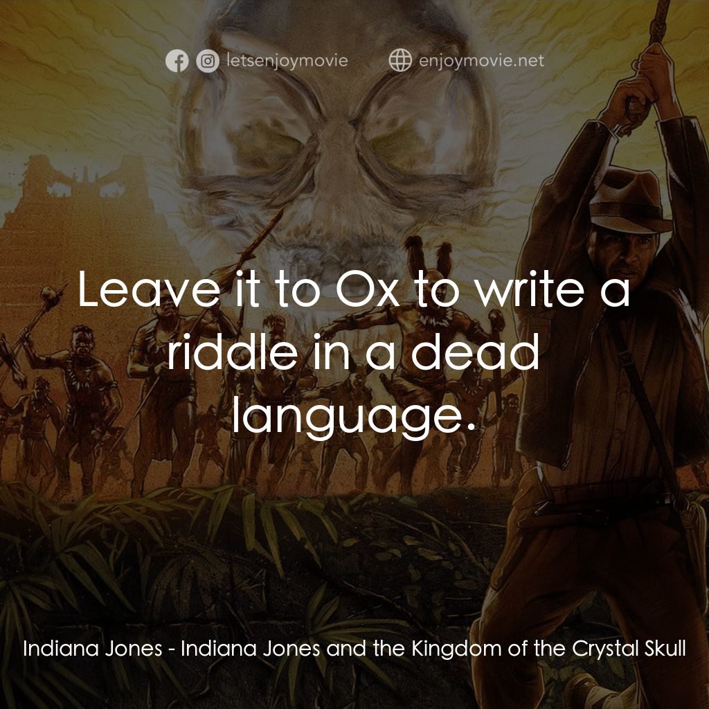 奪寶奇兵之水晶骷髏國電影對白：Indiana Jones: Leave it to Ox to write a riddle in a dead language.
