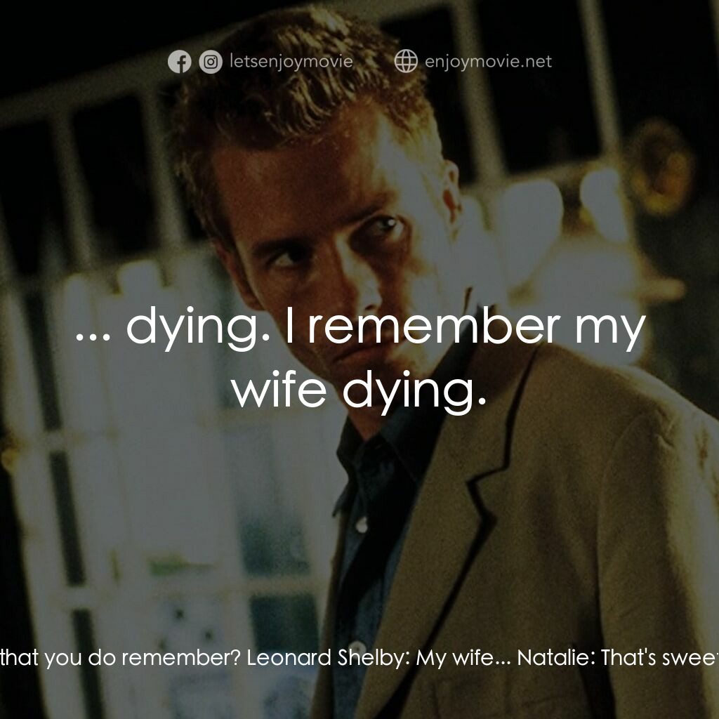 凶心人電影對白：Natalie:  What's the last thing that you do remember? Leonard Shelby:  My wife...