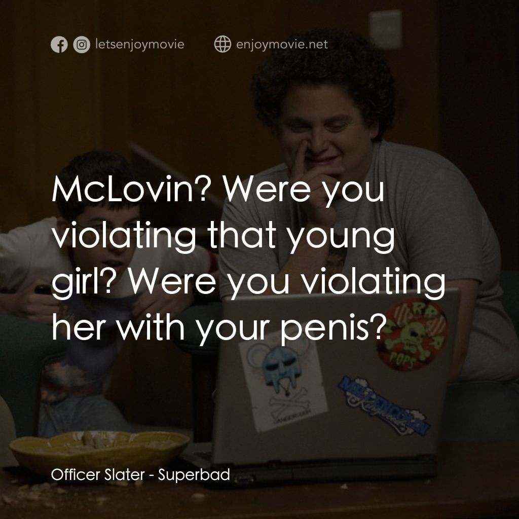 男孩我最壞 電影對白：Officer Slater: McLovin? Were you violating that young girl? Were you violating h