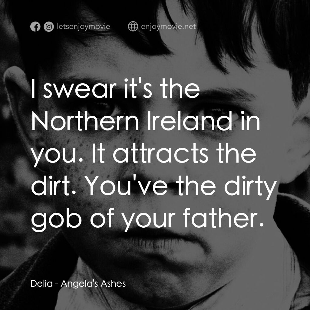 天使的孩子電影對白：Delia:  I swear it's the Northern Ireland in you. It attracts the dirt. You've th