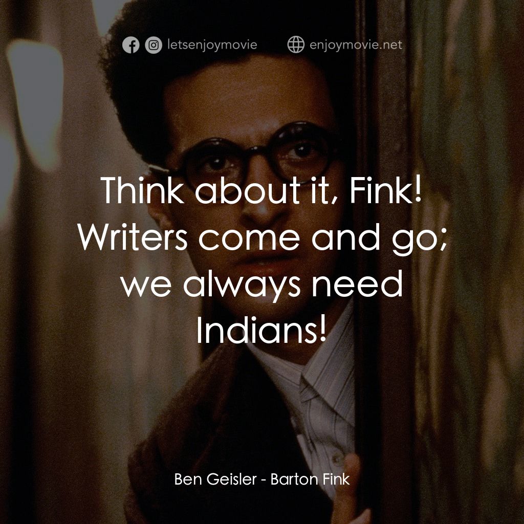 巴頓芬克電影對白：Ben Geisler: Think about it, Fink! Writers come and go; we always need Indians!