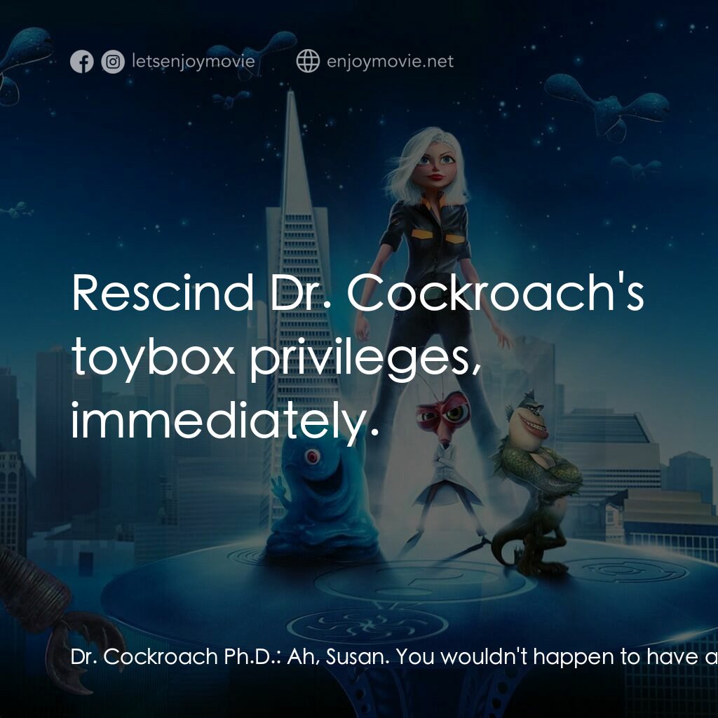 天煞撞正怪怪獸電影對白：Dr. Cockroach Ph.D.:  Ah, Susan. You wouldn't happen to have any uranium on you? 