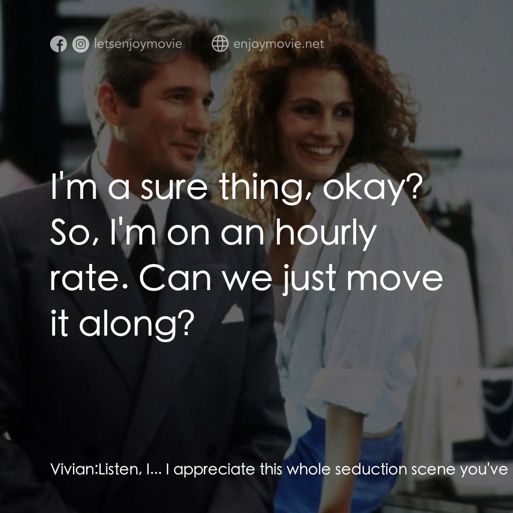 麻雀變鳳凰電影對白：Vivian: Listen, I... I appreciate this whole seduction scene you've got going, bu