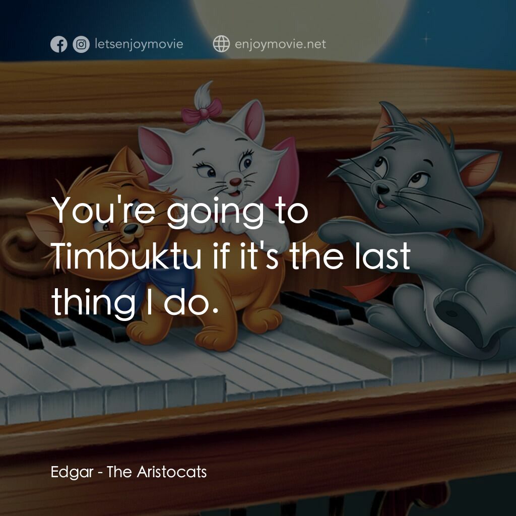 富貴貓電影對白：Edgar:  You're going to Timbuktu if it's the last thing I do.