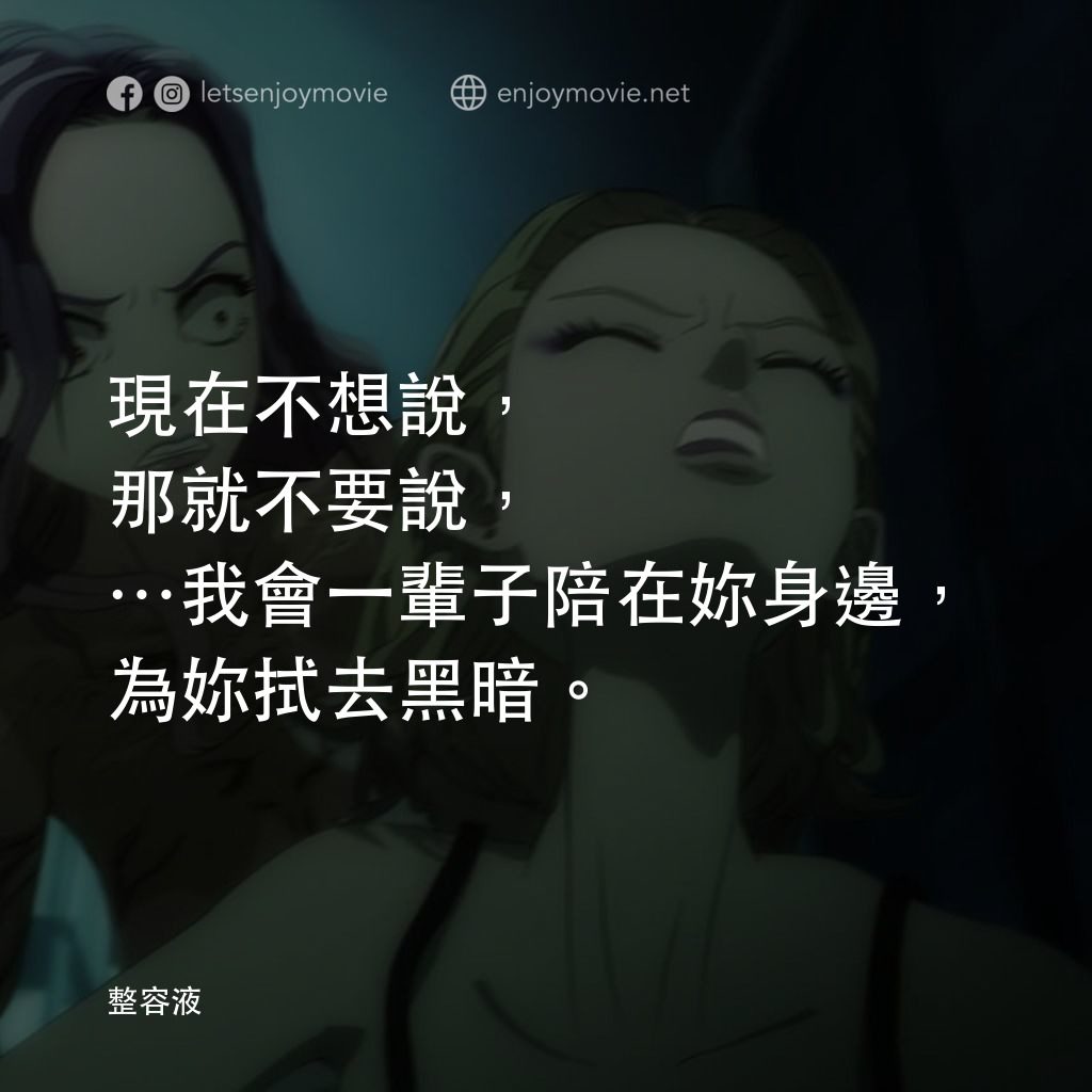 整容液電影對白：現在不想說，那就不要說，…我會一輩子陪在妳身邊，為妳拭去黑暗。