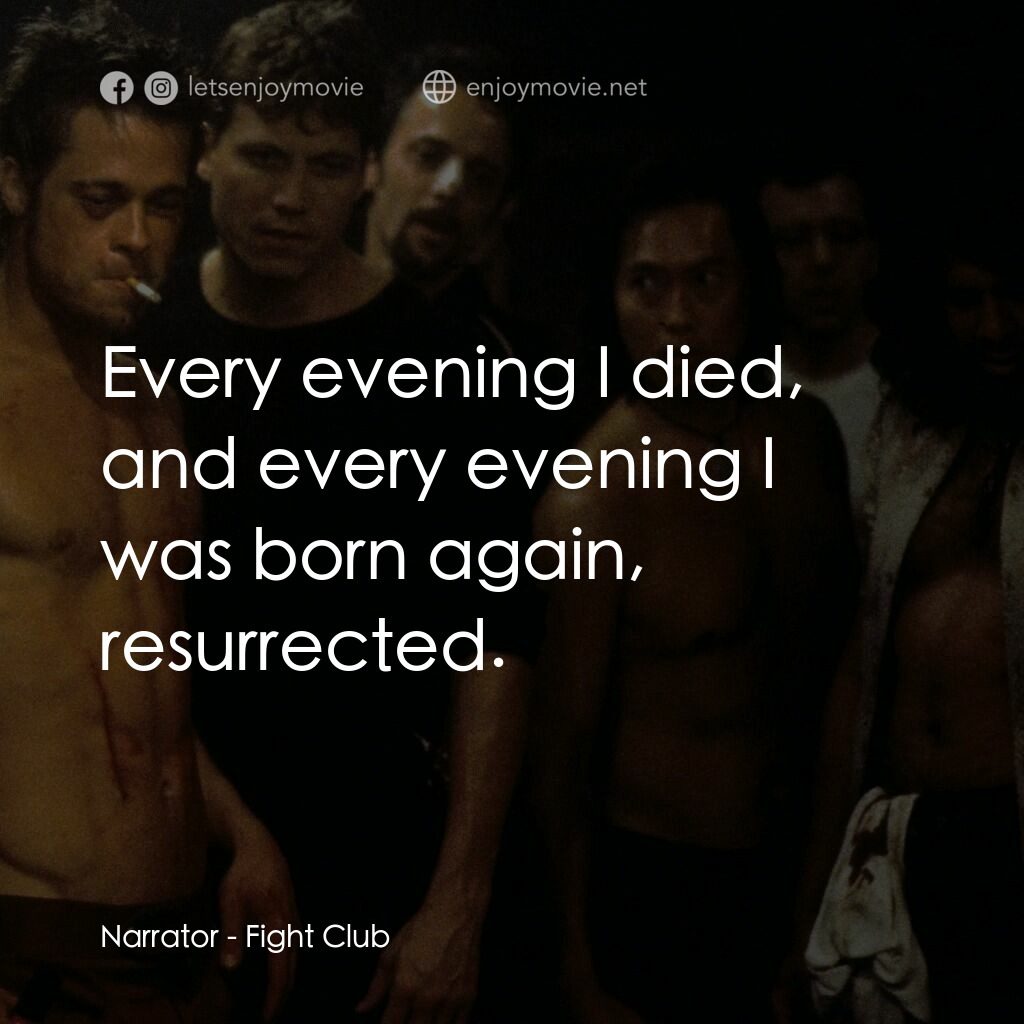 鬥陣俱樂部電影對白：Narrator:  Every evening I died, and every evening I was born again, resurrected.