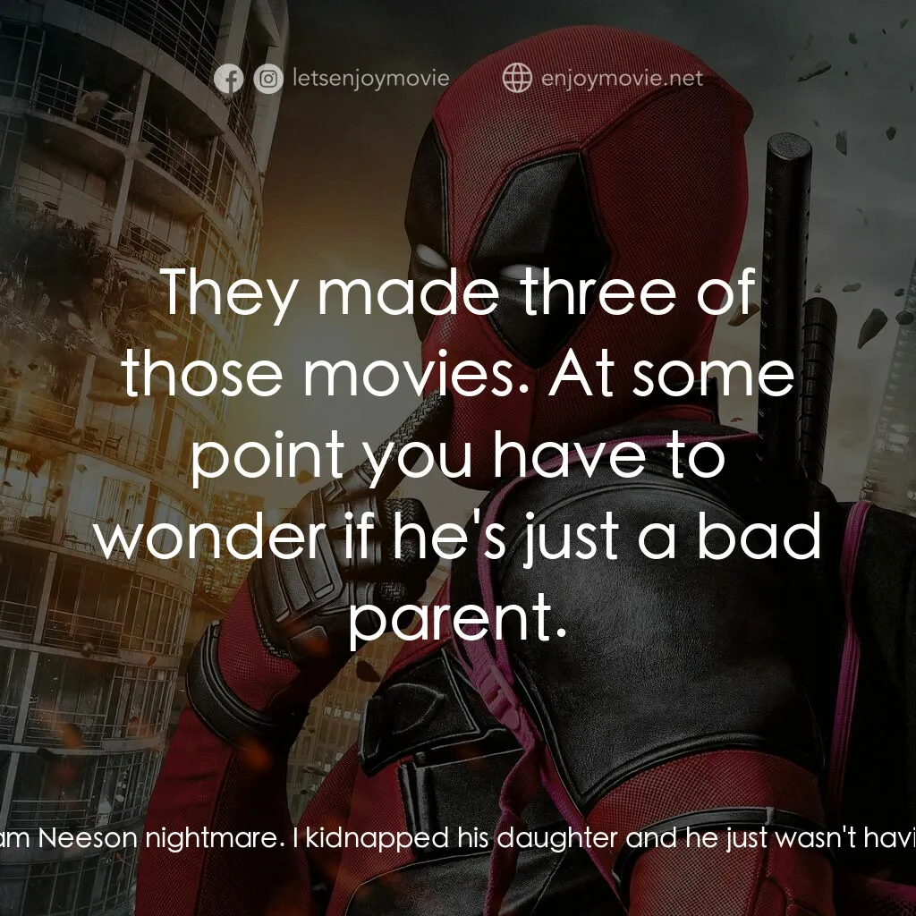 死侍：不死現身電影對白：Wade Wilson:  I had another Liam Neeson nightmare. I kidnapped his daughter and h