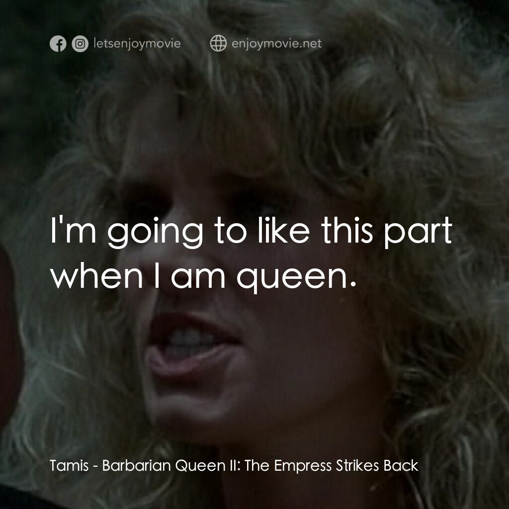 野蠻女王 2電影對白：Tamis:  I'm going to like this part when I am queen.