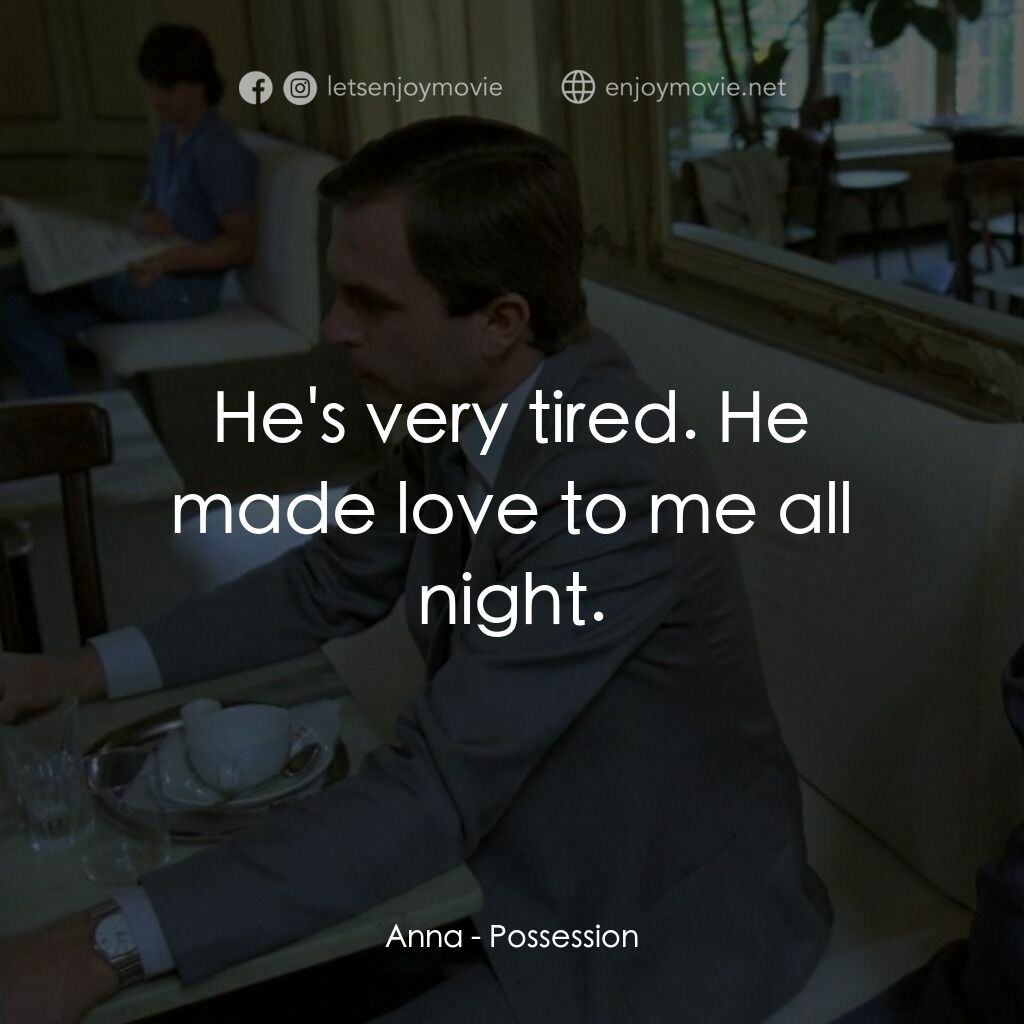 着魔電影對白：Anna:  He's very tired. He made love to me all night.