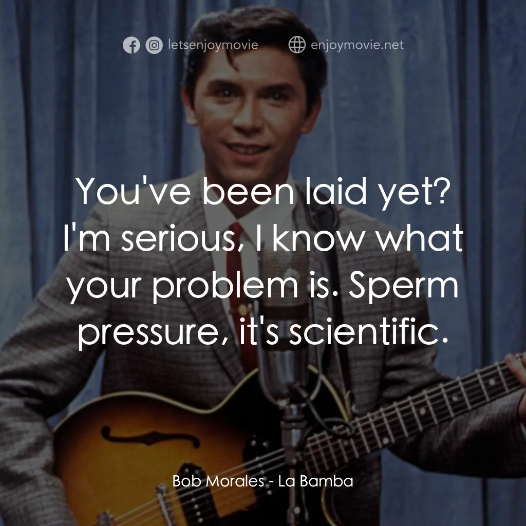 歌手正傳電影對白：Bob Morales:  You've been laid yet? I'm serious, I know what your problem is. Spe