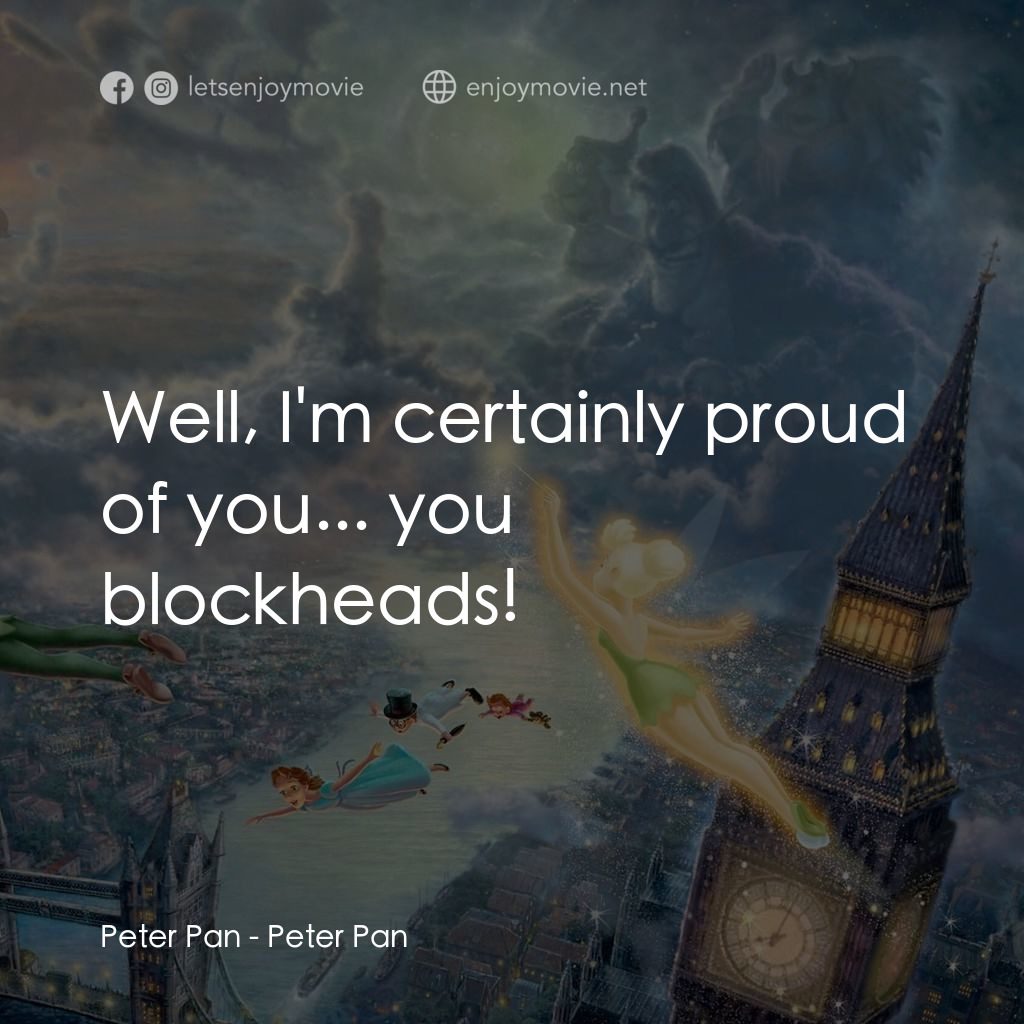 小飛俠電影對白：Peter Pan: Well, I'm certainly proud of you... you blockheads!