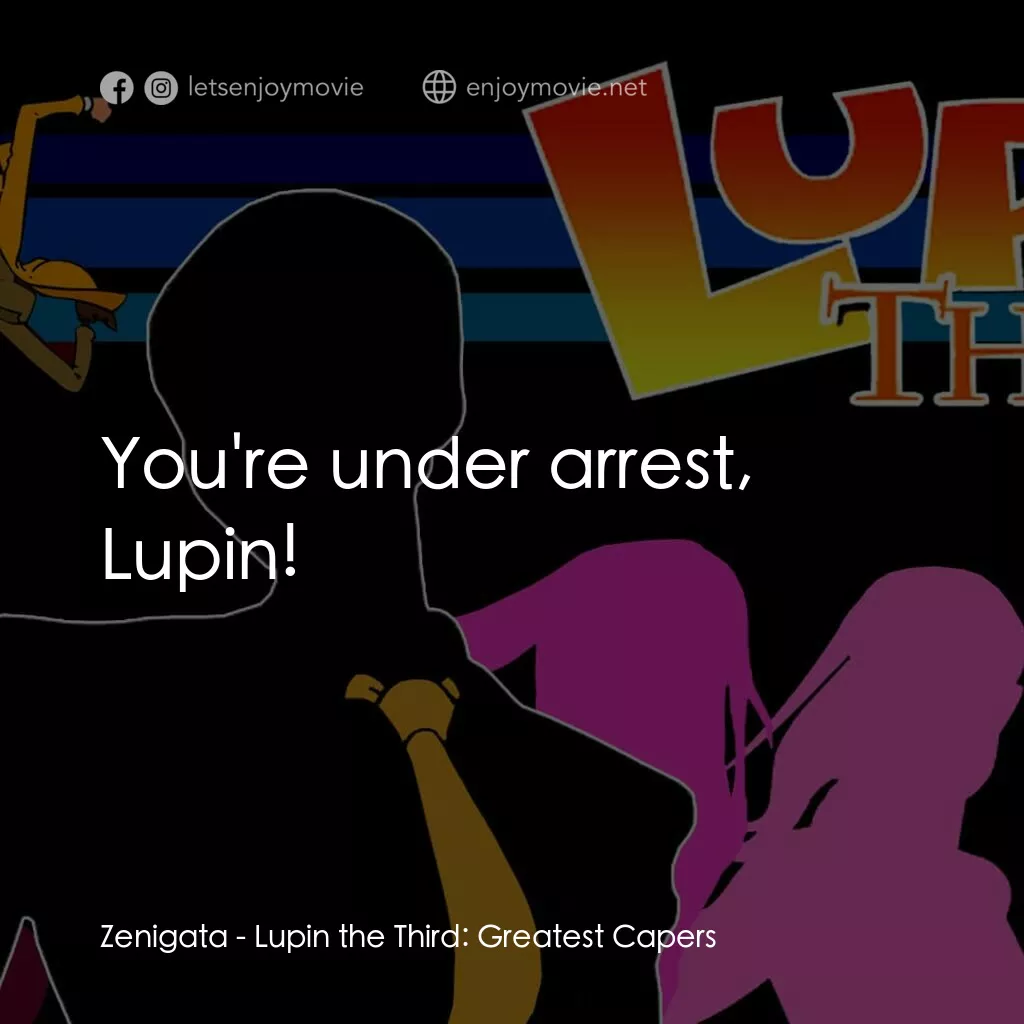 魯邦三世 TV 系列 2電影對白：Zenigata:  You're under arrest, Lupin!