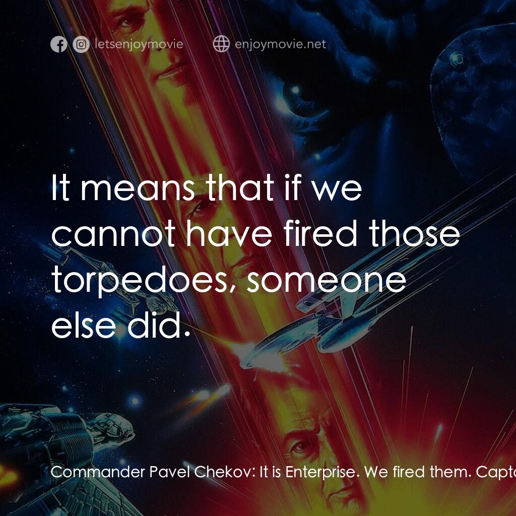 星艦迷航記 VI：邁入未來電影對白：Commander Pavel Chekov:  It is Enterprise. We fired them. Captain Montgomery 'Sco