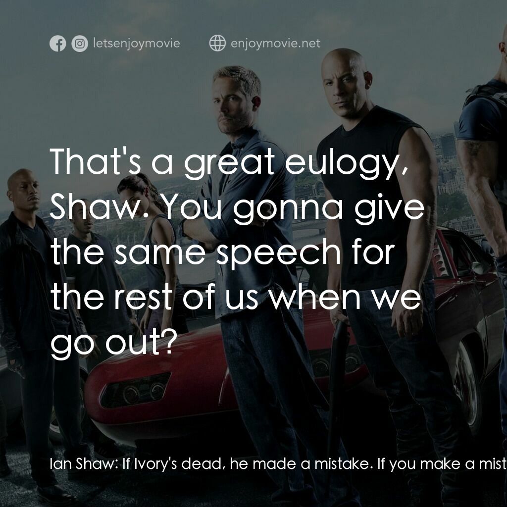 狂野時速6電影對白：Ian Shaw:  If Ivory's dead, he made a mistake. If you make a mistake, you pay the