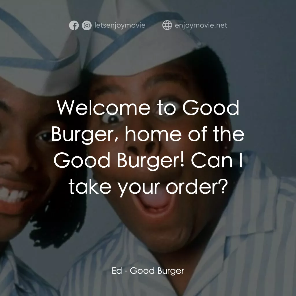 漢堡總動員電影對白：Ed:  Welcome to Good Burger, home of the Good Burger! Can I take your order?