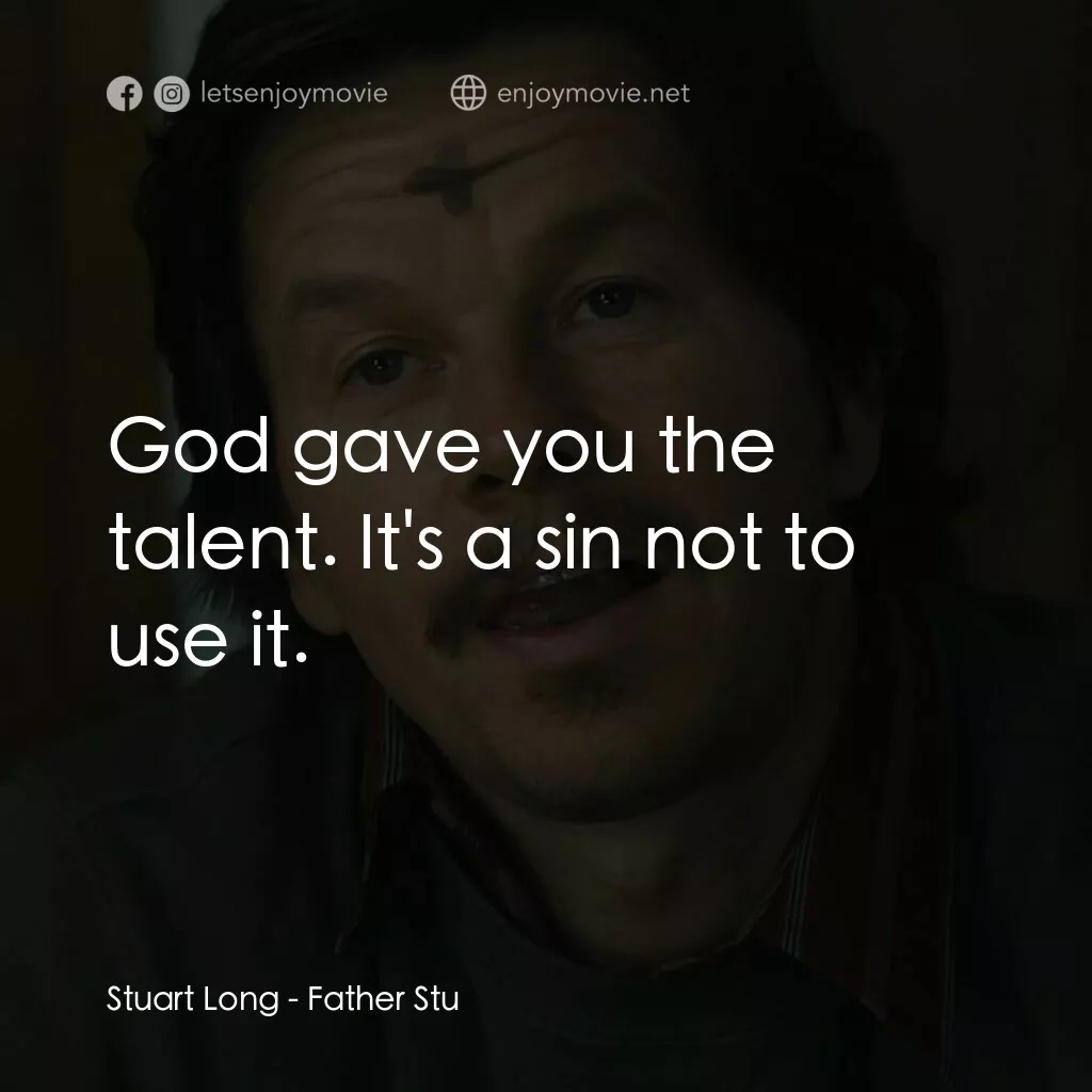 司徒神父電影對白：Stuart Long:  God gave you the talent. It's a sin not to use it.