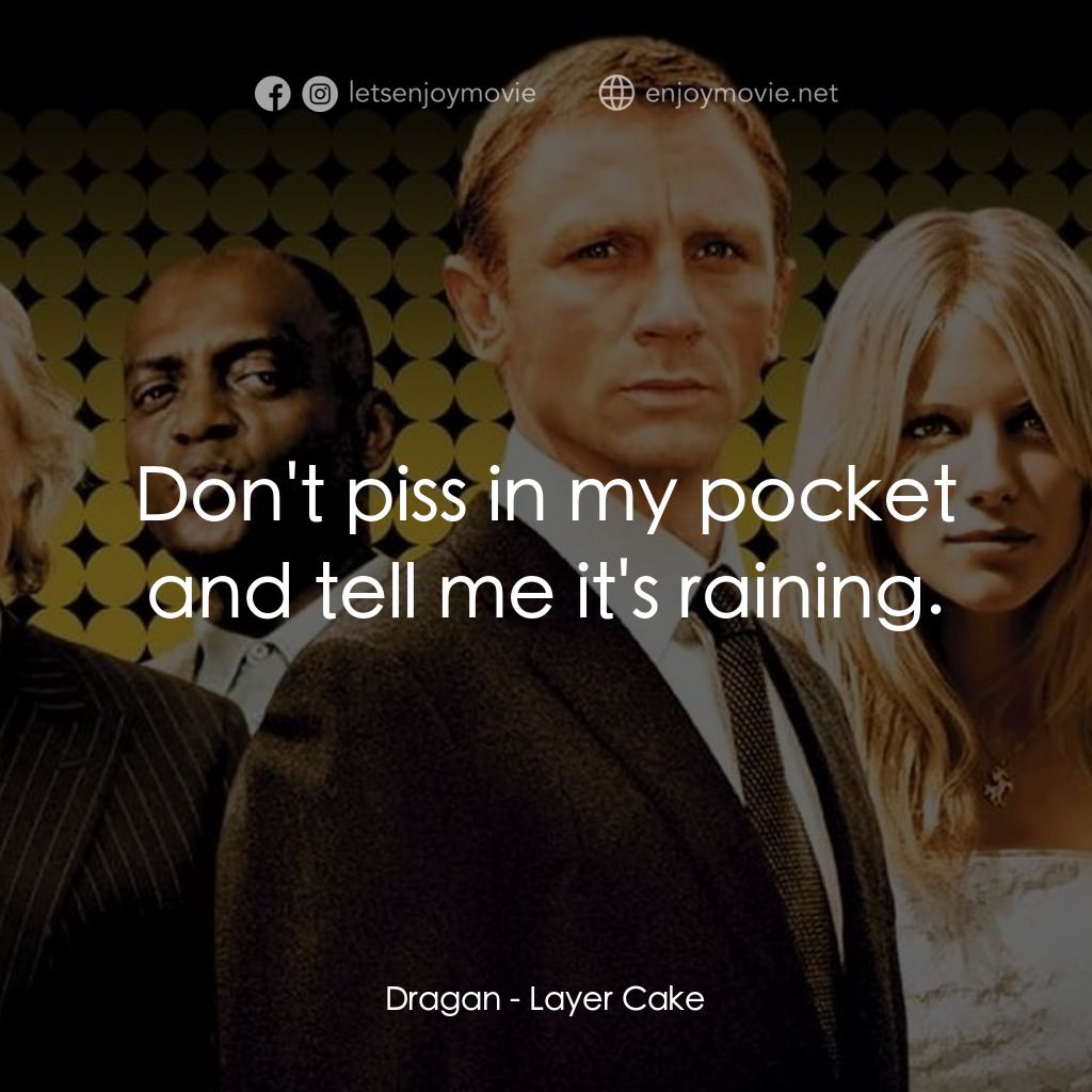 雙面任務電影對白：Dragan: Don't piss in my pocket and tell me it's raining.