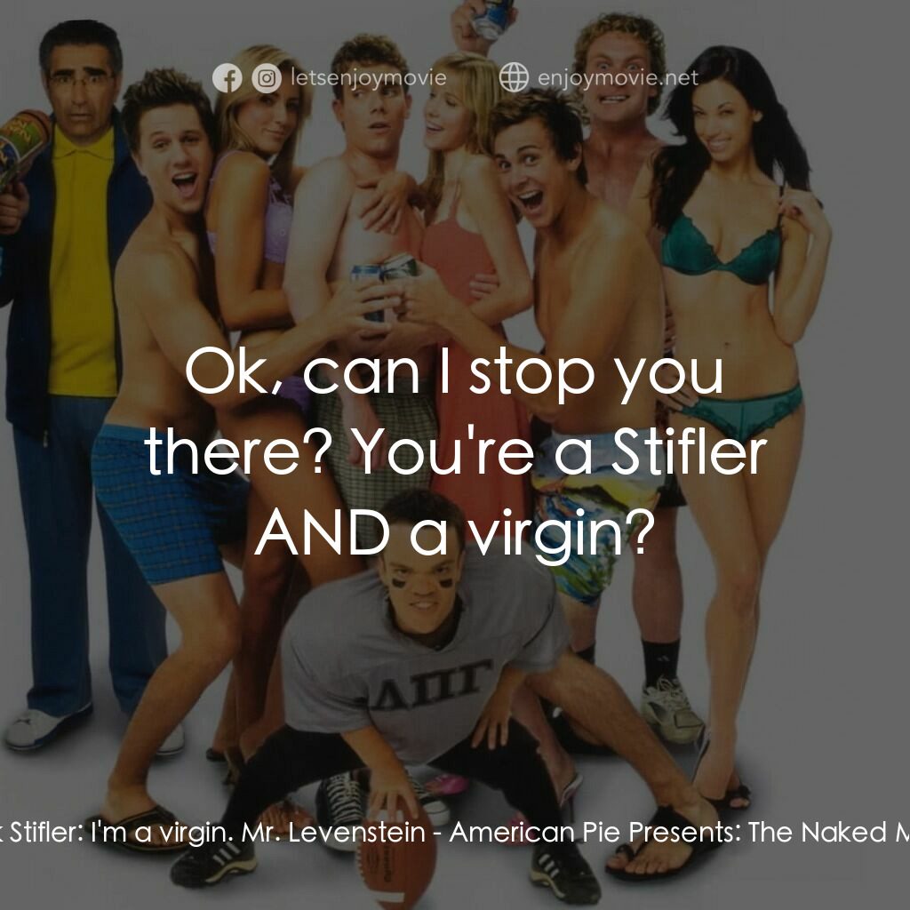 美國派 5：裸體馬拉松電影對白：Erik Stifler:  I'm a virgin. Mr. Levenstein:  Ok, can I stop you there? You're a 