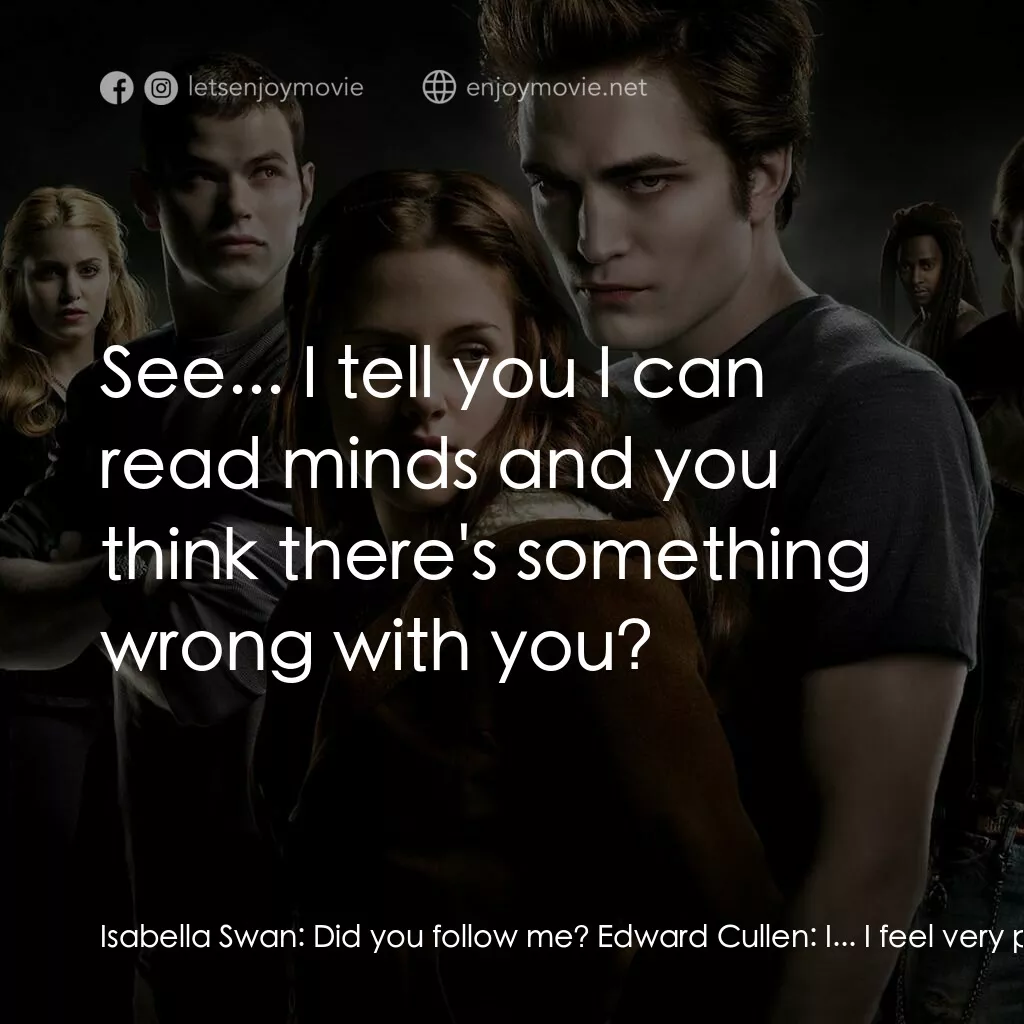 暮光之城：無懼的愛電影對白：Isabella Swan:  Did you follow me? Edward Cullen:  I... I feel very protective of