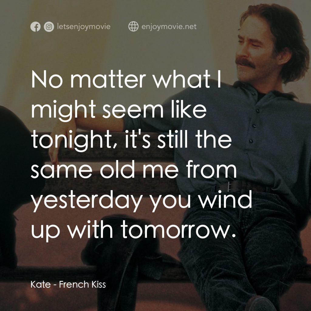 情定巴黎電影對白：Kate: No matter what I might seem like tonight, it's still the same old me from y