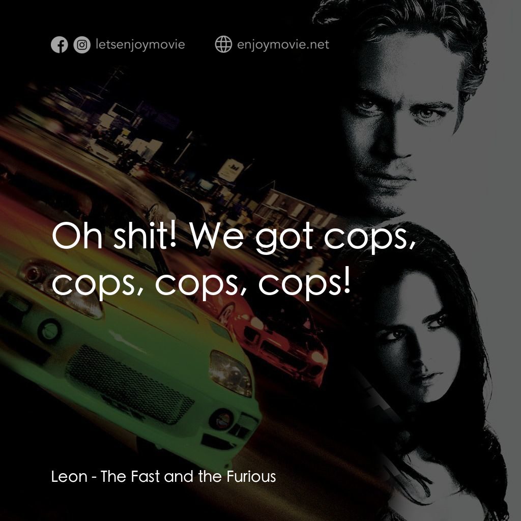 玩命關頭電影對白：Leon: Oh shit! We got cops, cops, cops, cops!