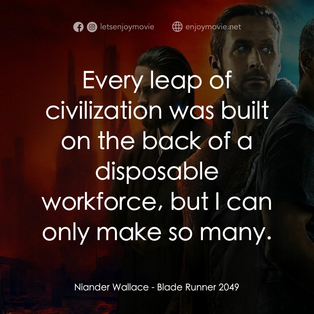 銀翼殺手2049電影對白：Niander Wallace:  Every leap of civilization was built on the back of a disposabl