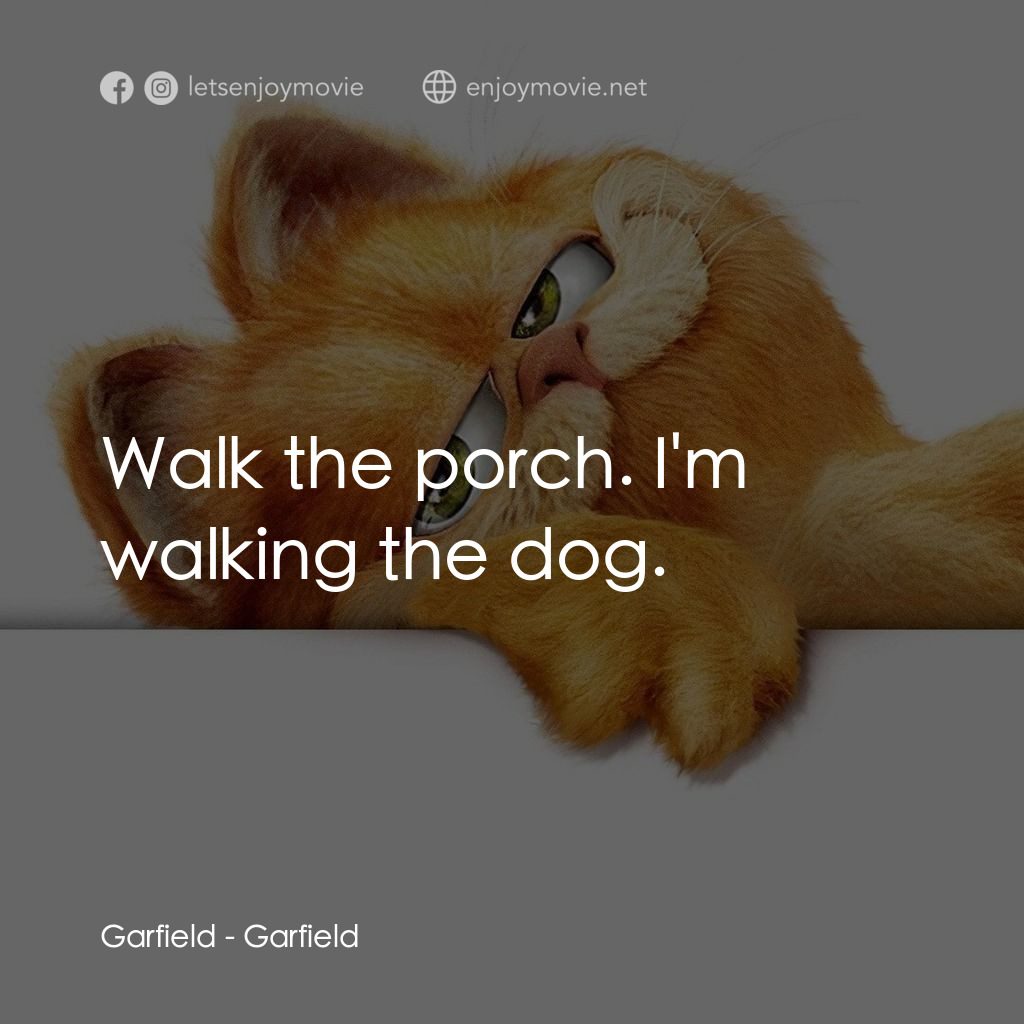 加菲貓電影對白：Garfield: Walk the porch. I'm walking the dog.