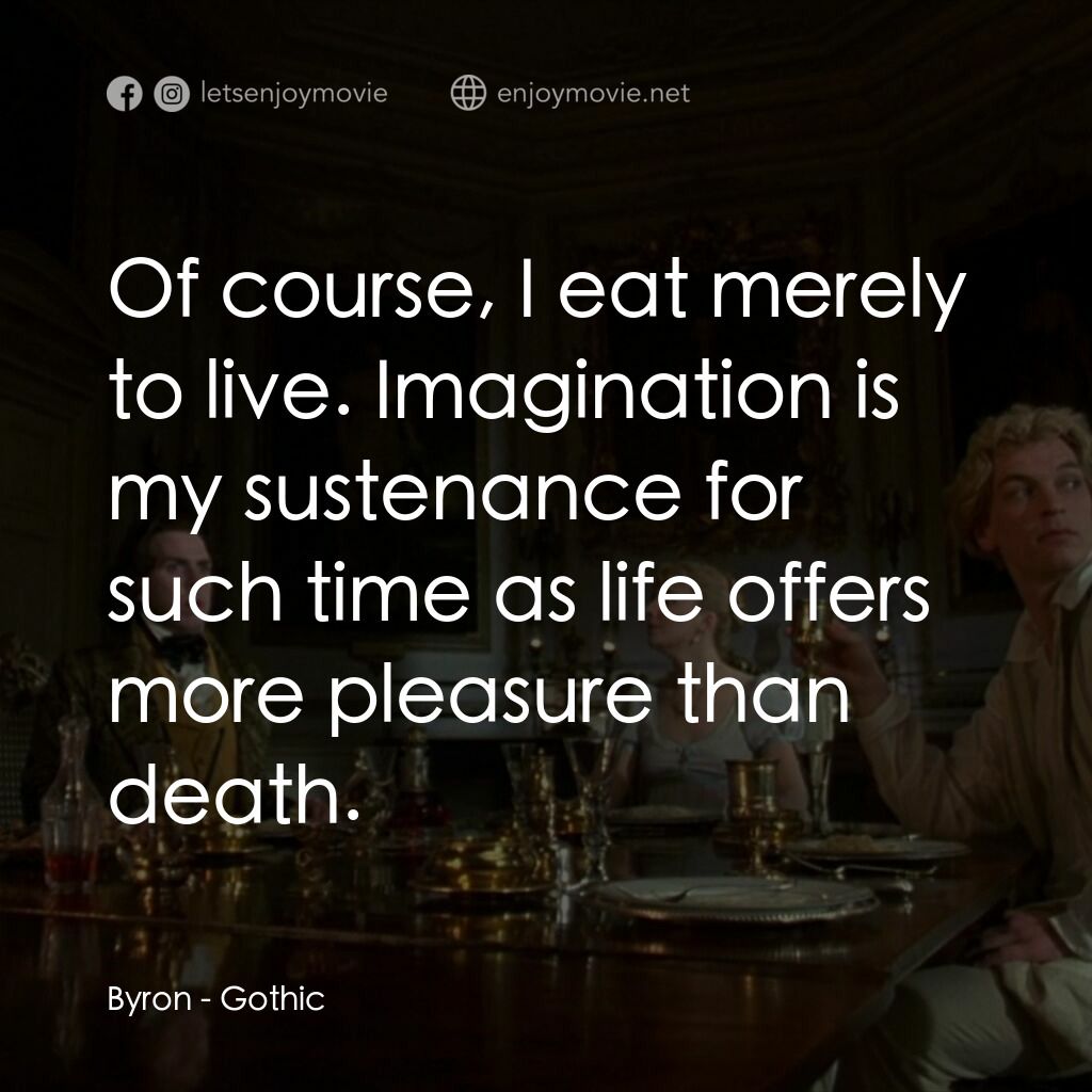 哥特風格電影對白：Byron:  Of course, I eat merely to live. Imagination is my sustenance for such ti
