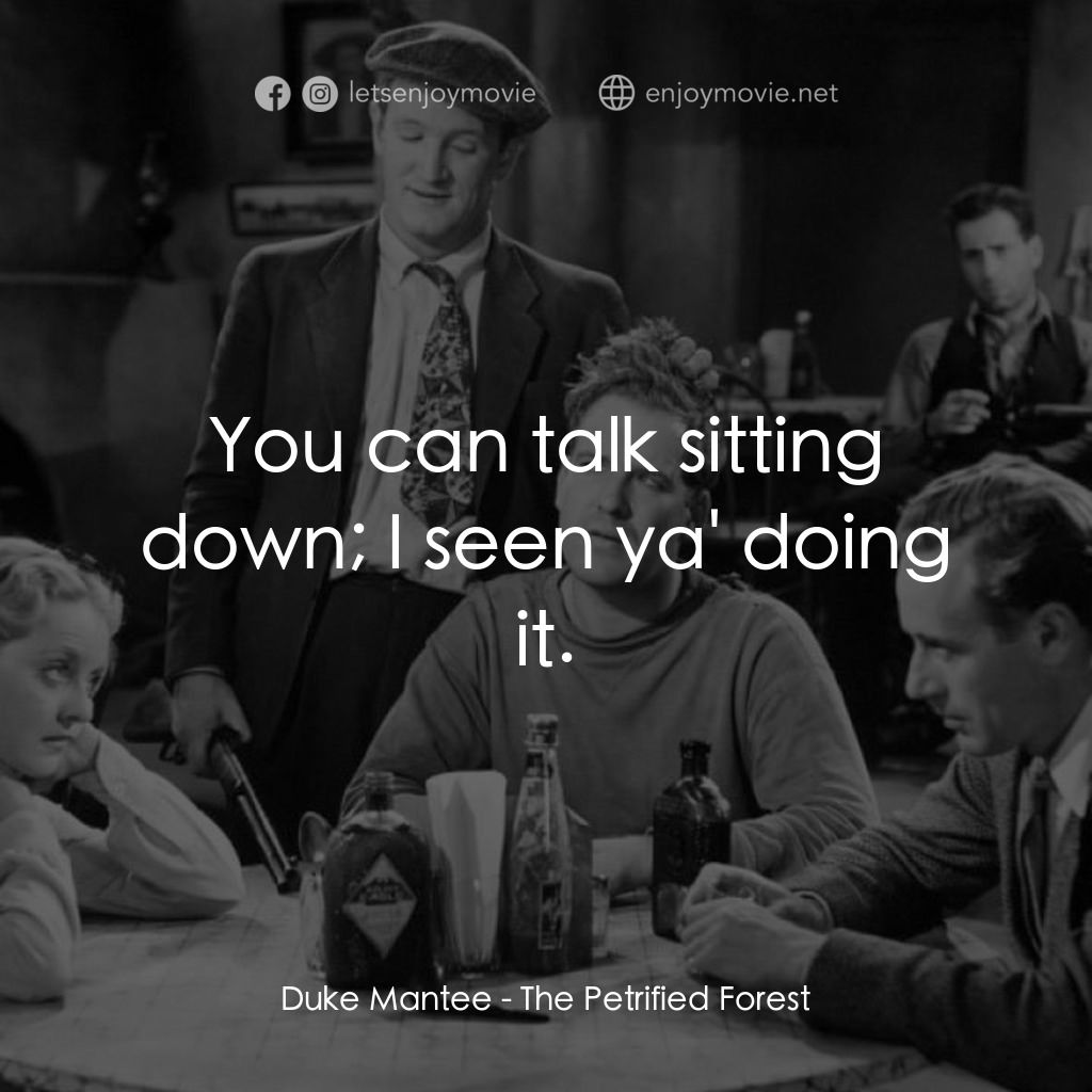 《化石森林》經典台詞：Duke Mantee: You can talk sitting down; I seen ya& ...