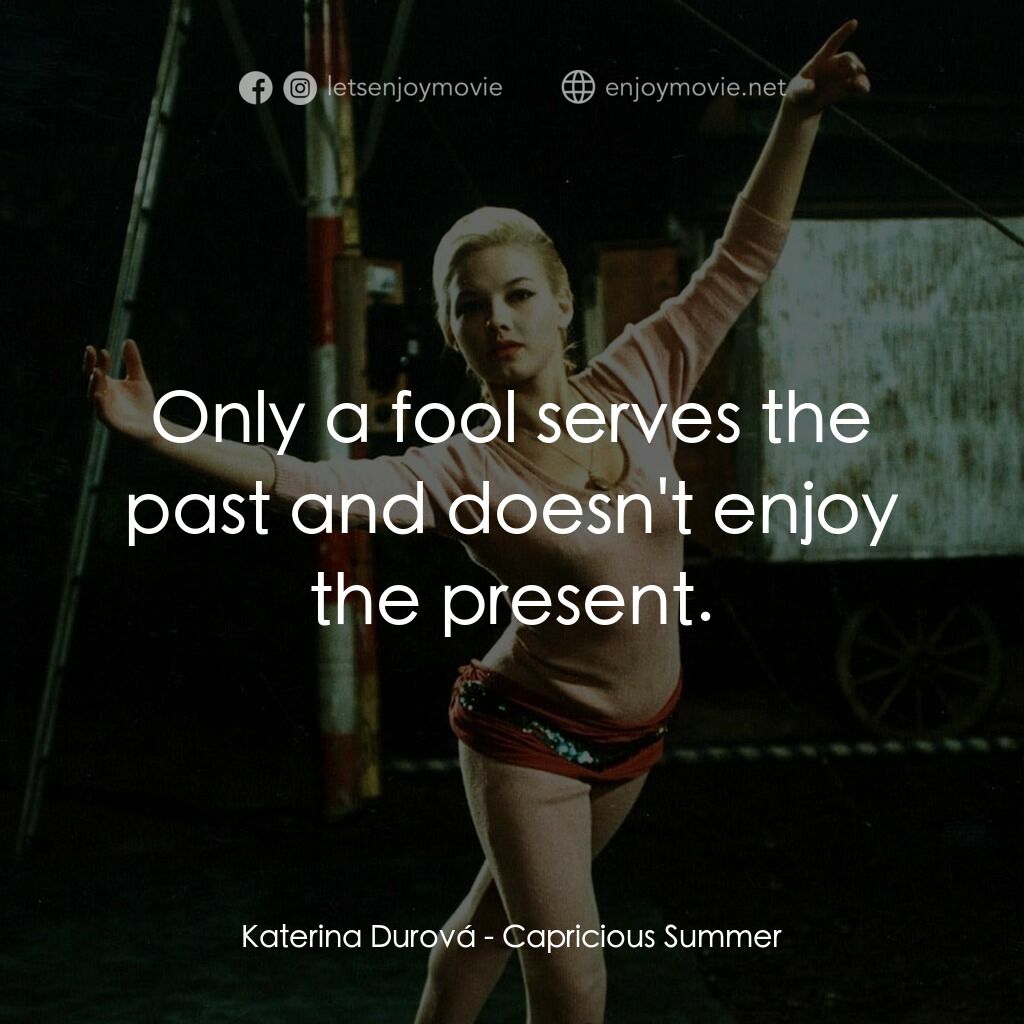 夏日狂想曲電影對白：Katerina Durová:  Only a fool serves the past and doesn't enjoy the present.