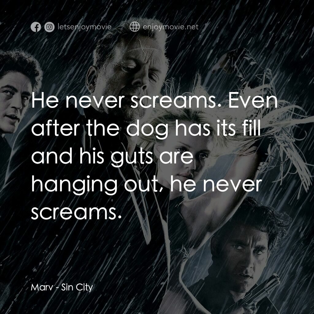 罪惡城電影對白：Marv:  He never screams. Even after the dog has its fill and his guts are hanging