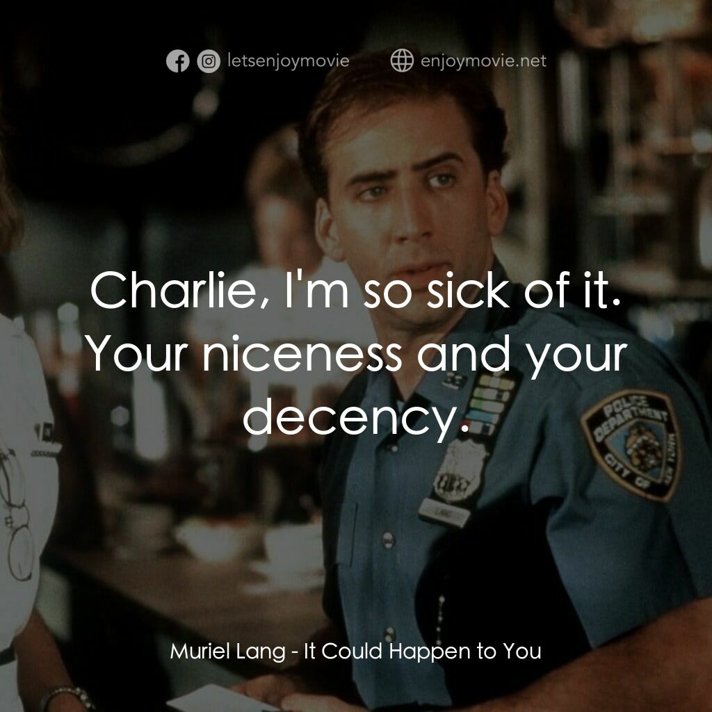 愛在紐約電影對白：Muriel Lang:  Charlie, I'm so sick of it. Your niceness and your decency.