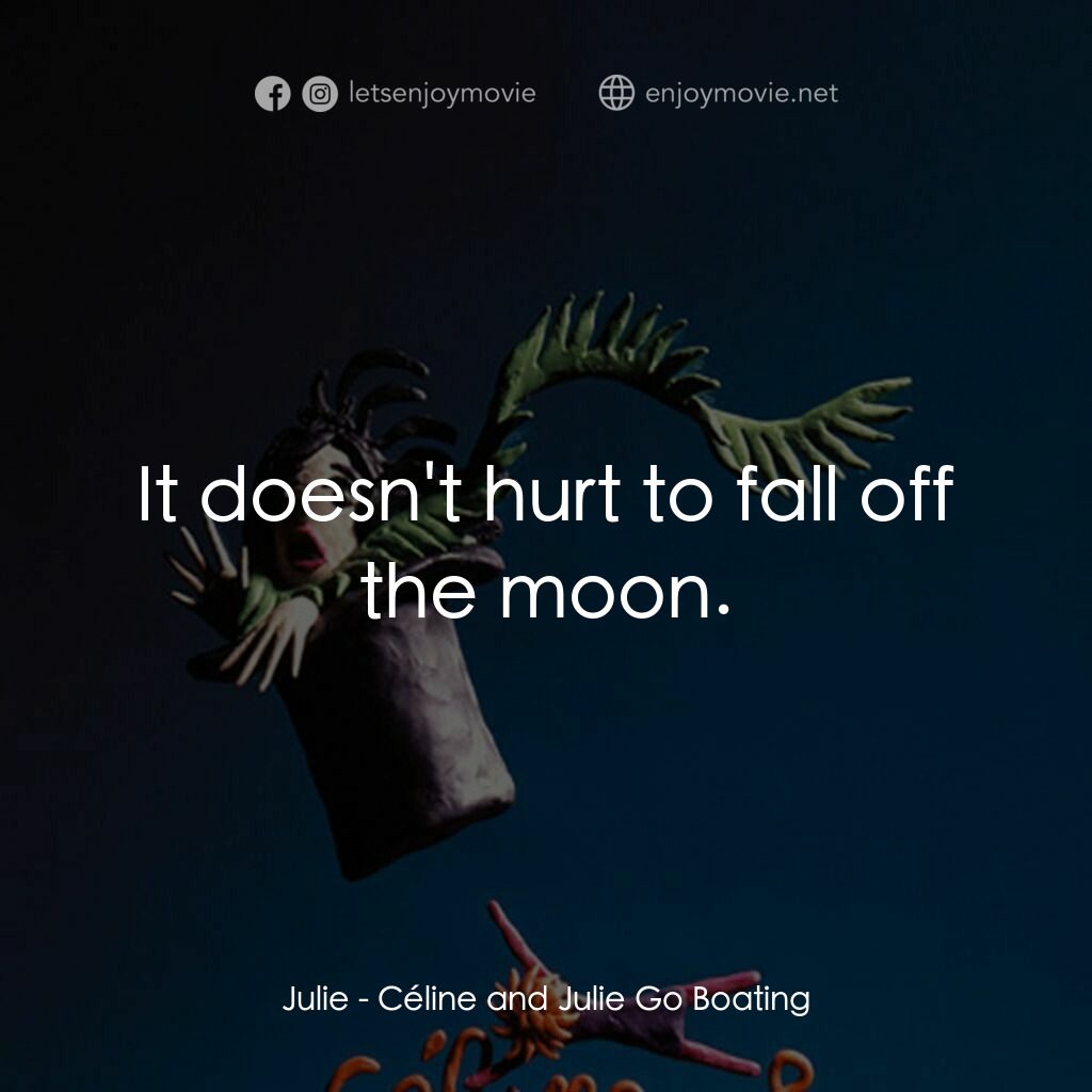 Céline and Julie Go Boating電影對白：Julie:  It doesn't hurt to fall off the moon.