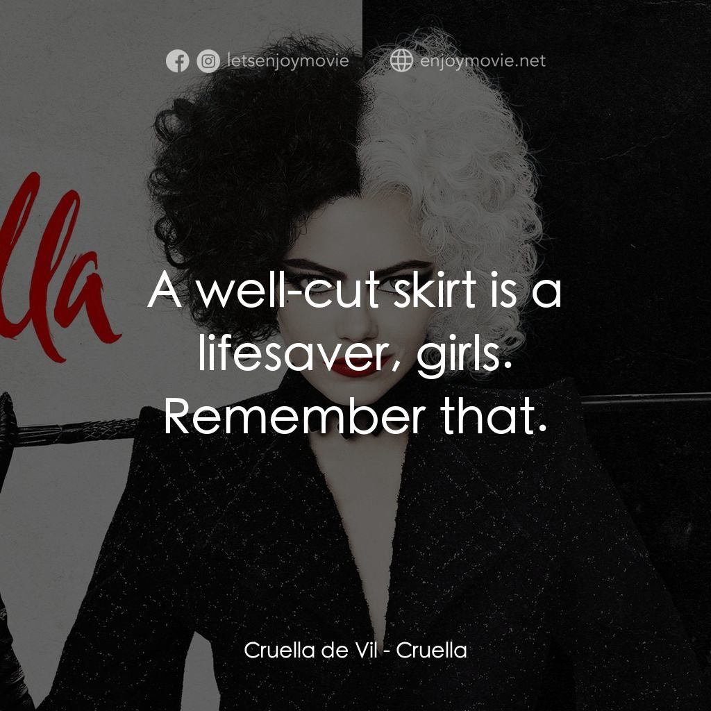 黑白魔后電影對白：Cruella de Vil: A well-cut skirt is a lifesaver, girls. Remember that.