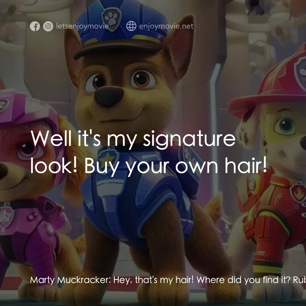 汪汪隊立大功大電影電影對白：Marty Muckracker:  Hey, that's my hair! Where did you find it? Rubble:  The Hair 