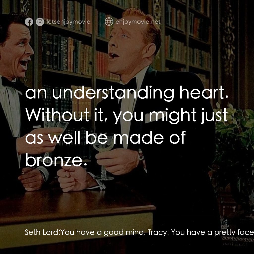 上流社會電影對白：Seth Lord: You have a good mind, Tracy. You have a pretty face, a fine, disciplin