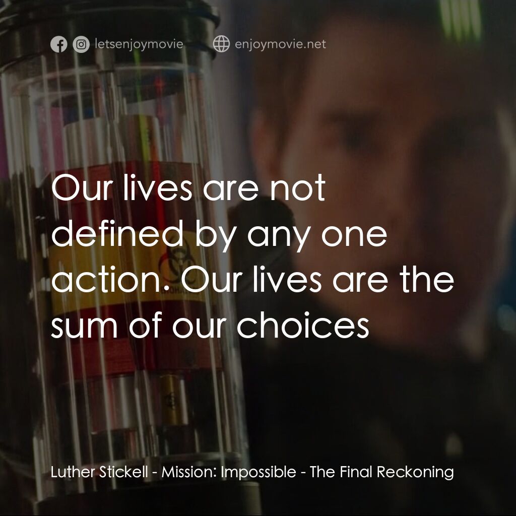 不可能的任務：最終清算電影對白：Luther Stickell:  Our lives are not defined by any one action. Our lives are the 
