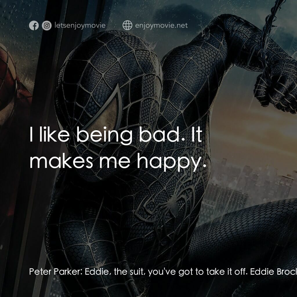 蜘蛛人 3電影對白：Peter Parker:  Eddie, the suit, you've got to take it off. Eddie Brock:  Oh, you'