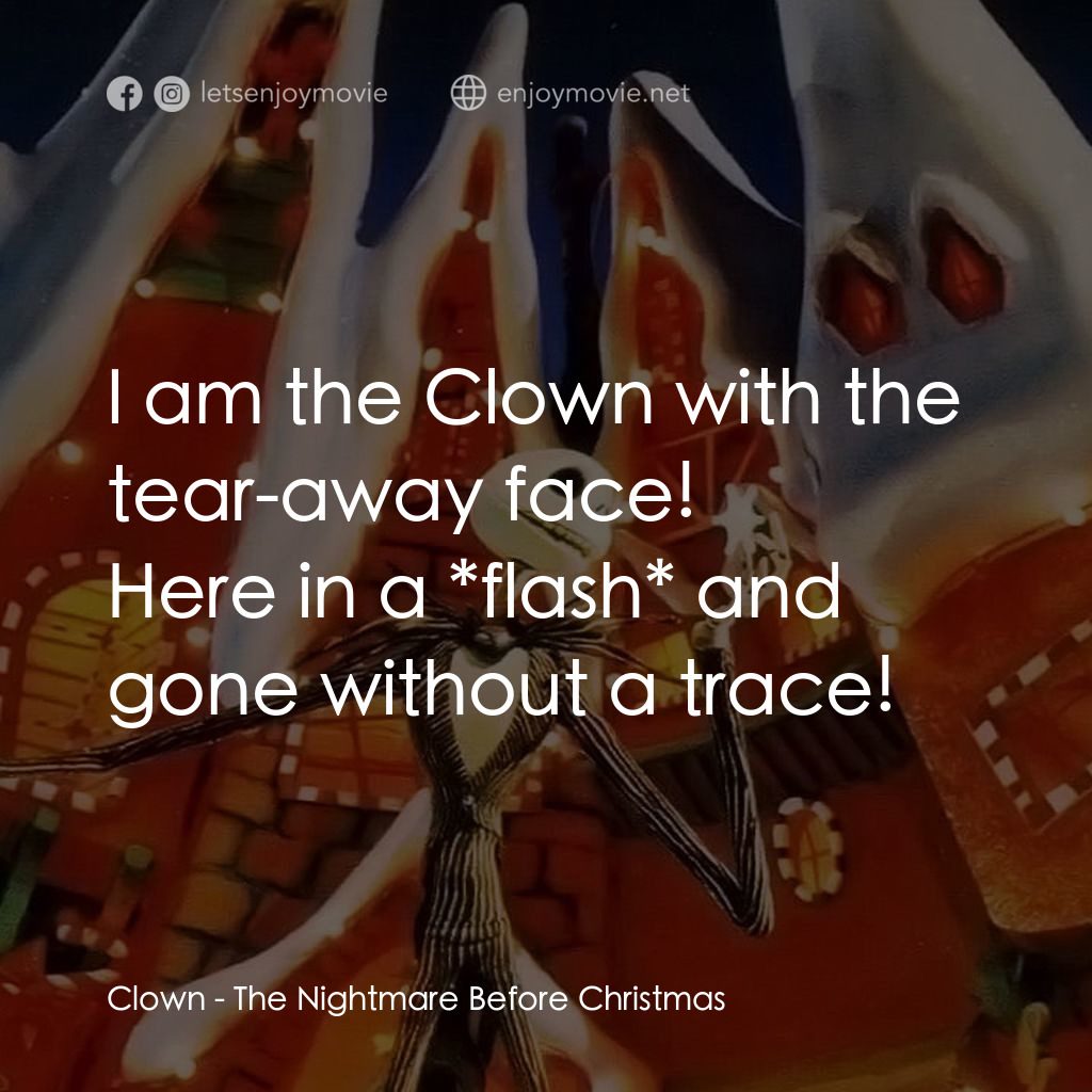 怪誕城之夜電影對白：Clown: I am the Clown with the tear-away face!
Here in a *flash* and gone without