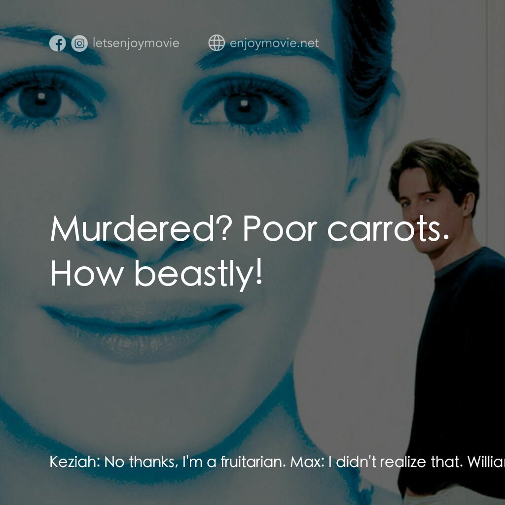 新娘百分百電影對白：Keziah:  No thanks, I'm a fruitarian. Max:  I didn't realize that. William:  And,