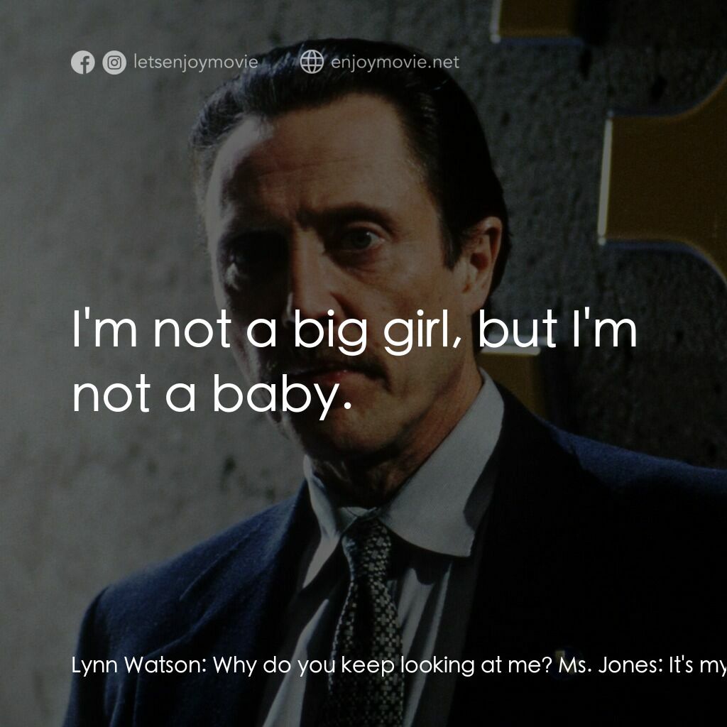 絕命時刻電影對白：Lynn Watson:  Why do you keep looking at me? Ms. Jones:  It's my job. I'm your ba