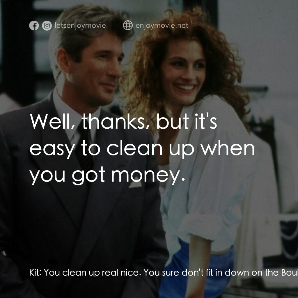 麻雀變鳳凰電影對白：Kit:  You clean up real nice. You sure don't fit in down on the Boulevard lookin'