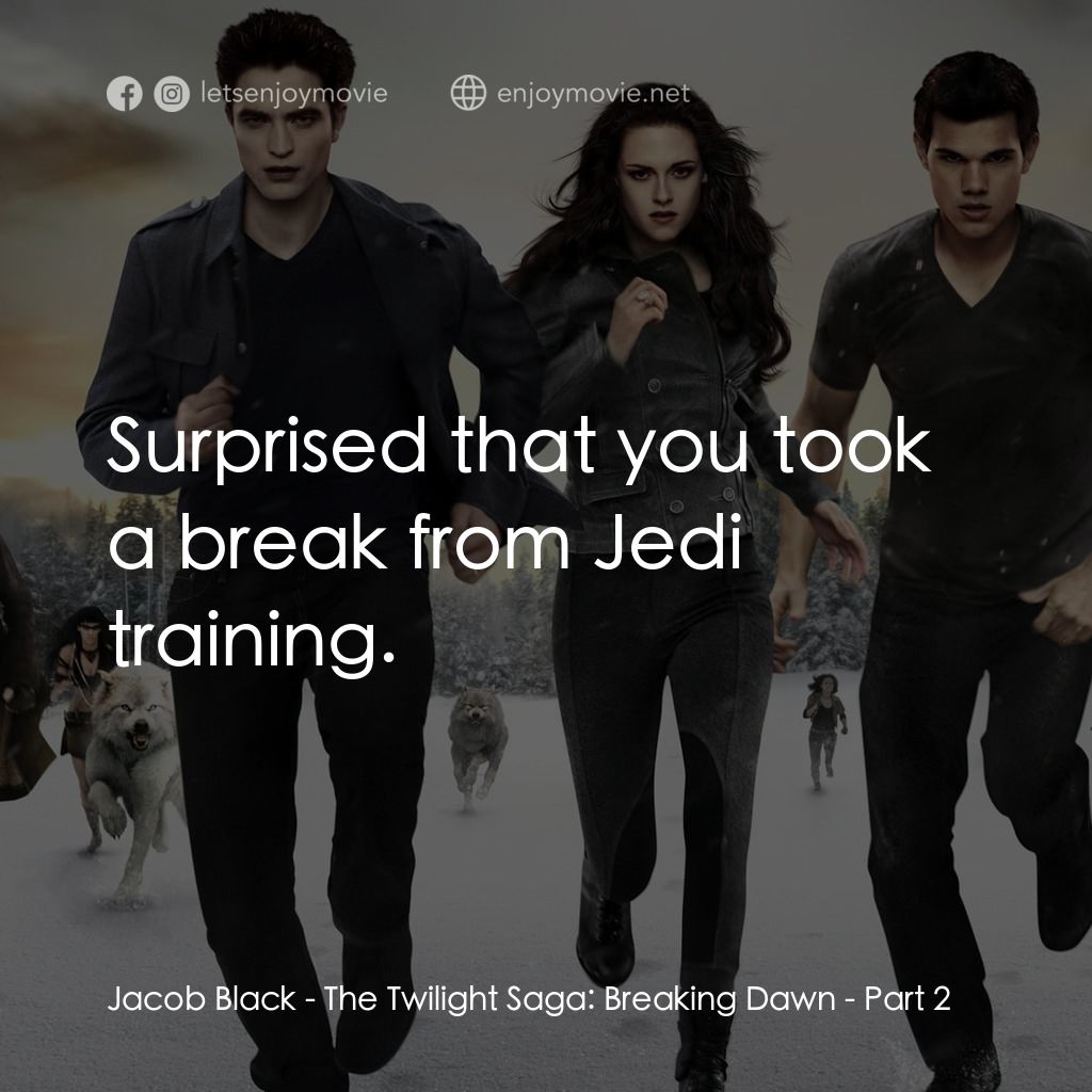 暮光之城：破曉 Ⅱ電影對白：Jacob Black: Surprised that you took a break from Jedi training.