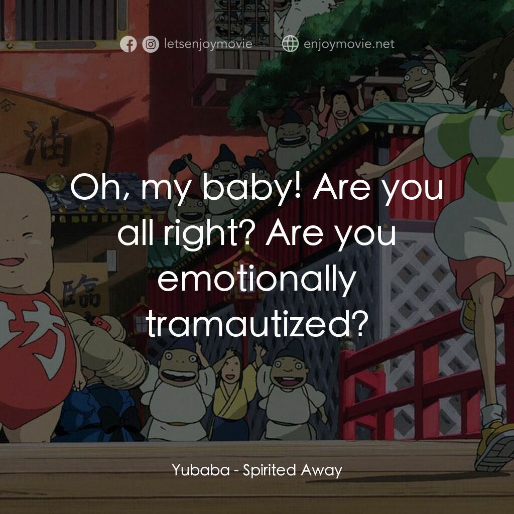 千與千尋電影對白：Yubaba:  Oh, my baby! Are you all right? Are you emotionally tramautized?