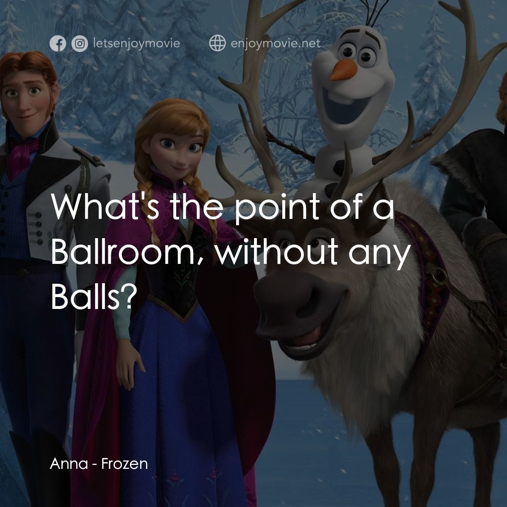 魔雪奇緣電影對白：Anna: What's the point of a Ballroom, without any Balls?
