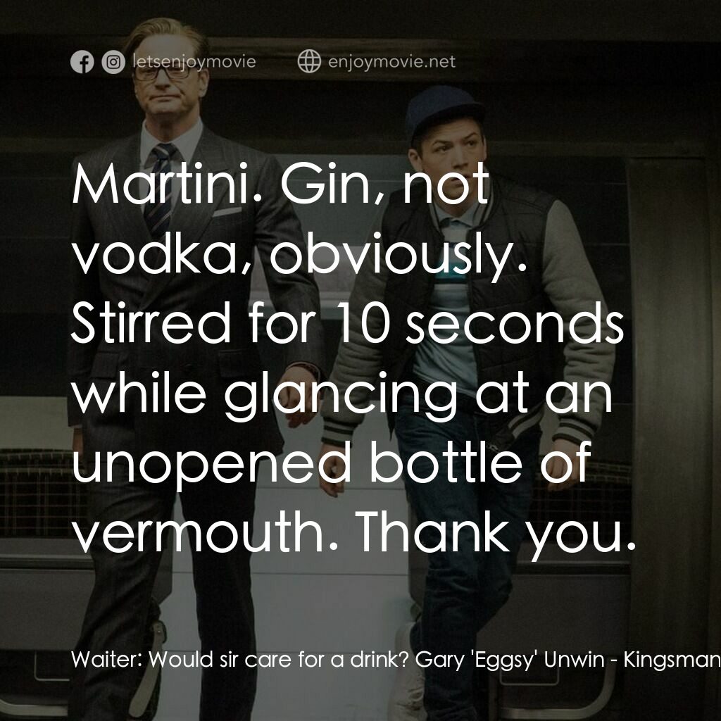 金牌特務電影對白：Waiter:  Would sir care for a drink? Gary 'Eggsy' Unwin:  Martini. Gin, not vodka